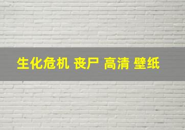 生化危机 丧尸 高清 壁纸